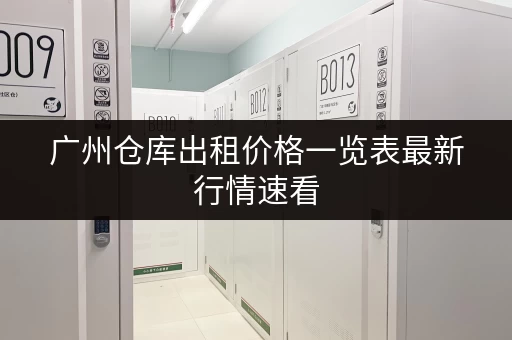 广州仓库出租价格一览表最新行情速看 广州仓库出租价格一览表最新行情速看