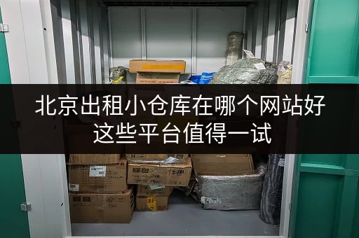 北京出租小仓库在哪个网站好 这些平台值得一试