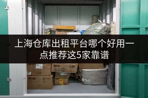 上海仓库出租平台哪个好用一点推荐这5家靠谱