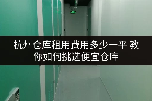 杭州仓库租用费用多少一平 教你如何挑选便宜仓库 杭州仓库租用费用多少一平 教你如何挑选便宜仓库