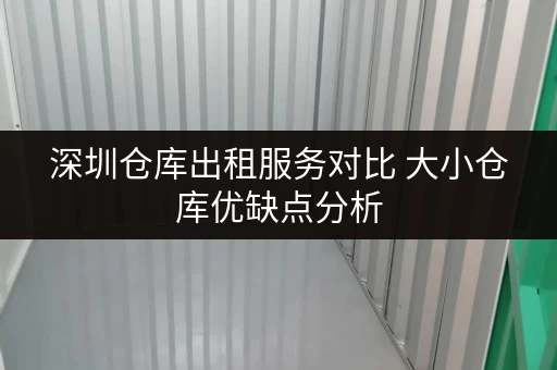 深圳仓库出租服务对比 大小仓库优缺点分析