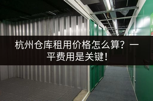 杭州仓库租用价格怎么算?一平费用是关键! 杭州仓库租用价格怎么算?一平费用是关键!