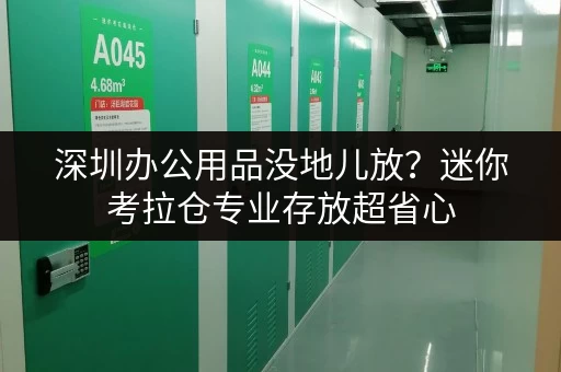 深圳办公用品没地儿放?迷你考拉仓专业存放超省心 深圳办公用品没地儿放?迷你考拉仓专业存放超省心
