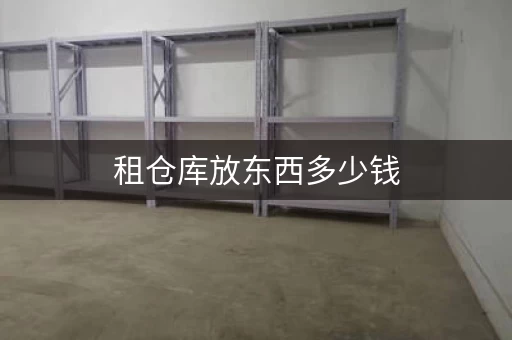 租仓库放东西多少钱，租仓库放东西价格怎么算