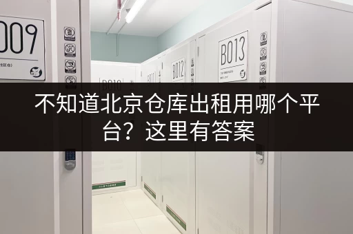 不知道北京仓库出租用哪个平台?这里有答案 不知道北京仓库出租用哪个平台?这里有答案