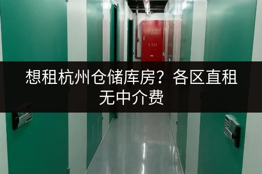 想租杭州仓储库房?各区直租无中介费,租期灵活超方便 想租杭州仓储库房?各区直租无中介费,租期灵活超方便