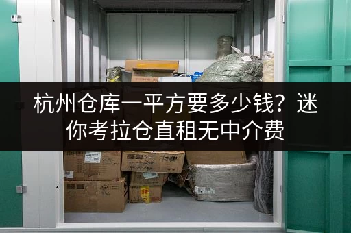 杭州仓库一平方要多少钱?迷你考拉仓直租无中介费 杭州仓库一平方要多少钱?迷你考拉仓直租无中介费