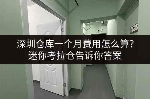 深圳仓库一个月费用怎么算?迷你考拉仓告诉你答案 深圳仓库一个月费用怎么算?迷你考拉仓告诉你答案