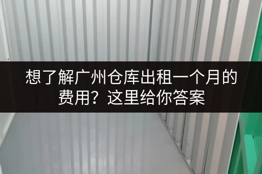 想了解广州仓库出租一个月的费用?这里给你答案 想了解广州仓库出租一个月的费用?这里给你答案