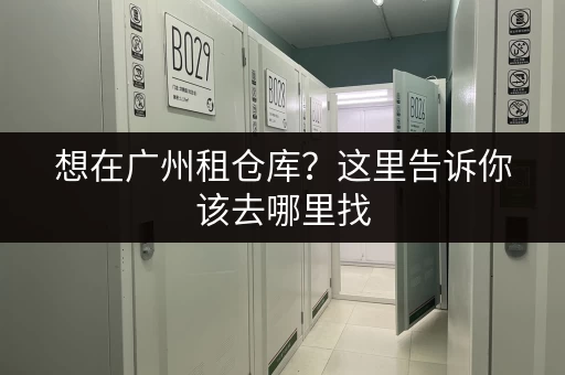 想在广州租仓库?这里告诉你该去哪里找 想在广州租仓库?这里告诉你该去哪里找
