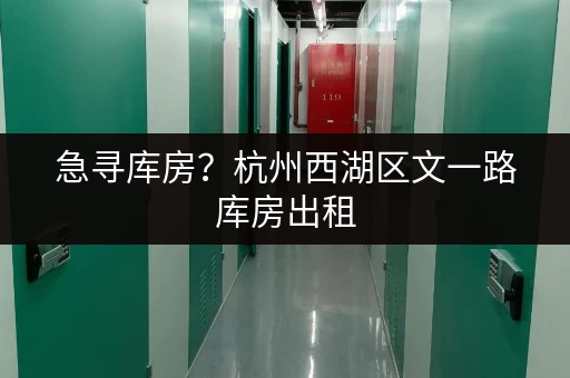 急寻库房?杭州西湖区文一路库房出租,交通便利进出方便 急寻库房?杭州西湖区文一路库房出租,交通便利进出方便