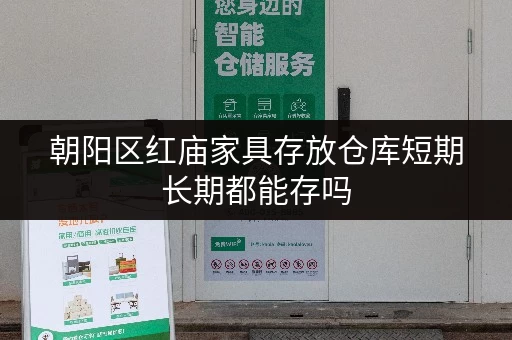 朝阳区红庙家具存放仓库短期长期都能存吗