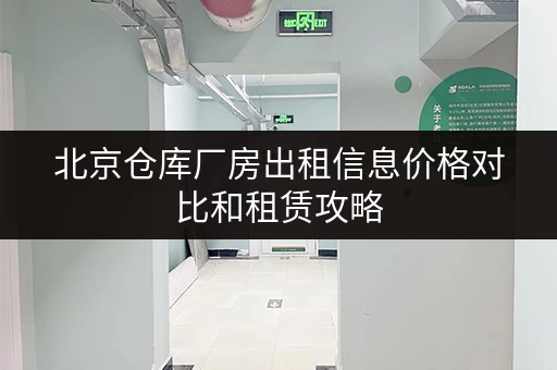 北京仓库厂房出租信息价格对比和租赁攻略 北京仓库厂房出租信息价格对比和租赁攻略