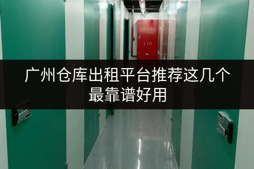 广州仓库出租平台推荐这几个最靠谱好用