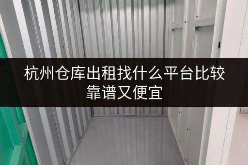 杭州仓库出租找什么平台比较靠谱又便宜