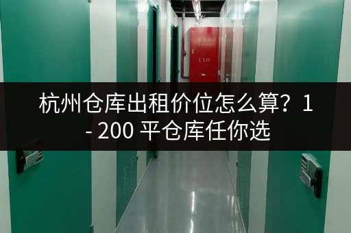 杭州仓库出租价位怎么算?1 - 200 平仓库任你选 杭州仓库出租价位怎么算?1 - 200 平仓库任你选