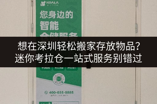 想在深圳轻松搬家存放物品?迷你考拉仓一站式服务别错过 想在深圳轻松搬家存放物品?迷你考拉仓一站式服务别错过