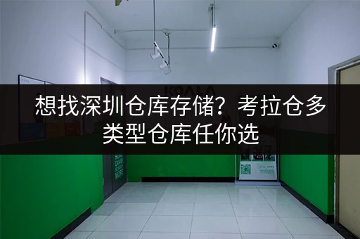 想找深圳仓库存储?考拉仓多类型仓库任你选 想找深圳仓库存储?考拉仓多类型仓库任你选