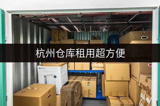 杭州仓库租用超方便，大小仓库任你选满足多样需求