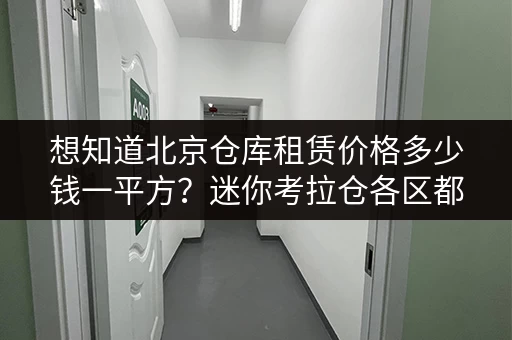 想知道北京仓库租赁价格多少钱一平方？迷你考拉仓各区都有！