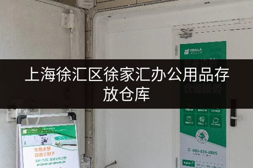 上海徐汇区徐家汇办公用品存放仓库，安全便捷随存随取