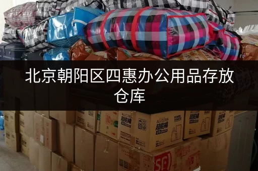 北京朝阳区四惠办公用品存放仓库,安全便捷又实惠! 北京朝阳区四惠办公用品存放仓库,安全便捷又实惠!