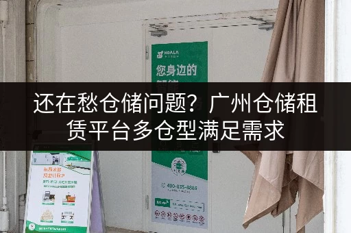 还在愁仓储问题?广州仓储租赁平台多仓型满足需求 还在愁仓储问题?广州仓储租赁平台多仓型满足需求