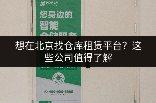 想在北京找仓库租赁平台？这些公司值得了解