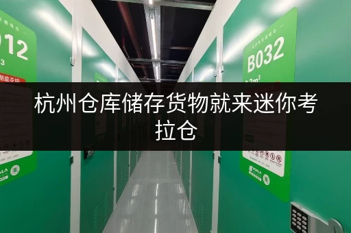 杭州仓库储存货物就来迷你考拉仓，专人管理超安心
