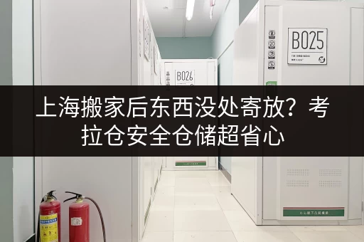 上海搬家后东西没处寄放？考拉仓安全仓储超省心