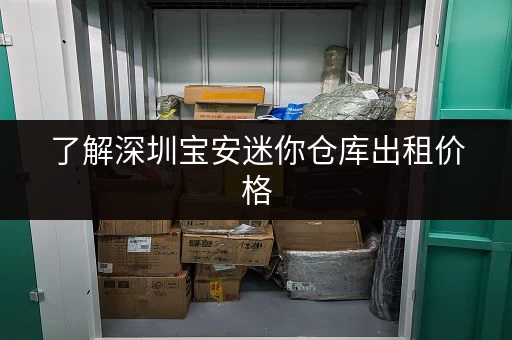 了解深圳宝安迷你仓库出租价格，考拉仓服务好价格优