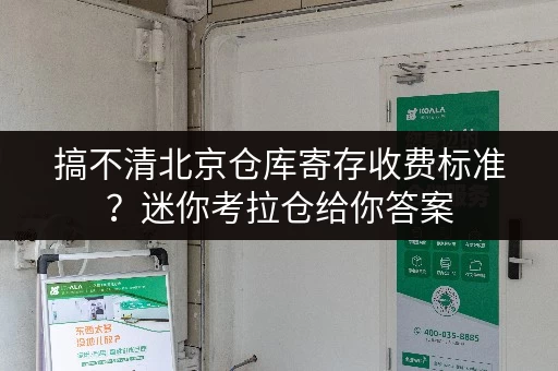 搞不清北京仓库寄存收费标准？迷你考拉仓给你答案