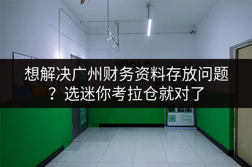 想解决广州财务资料存放问题？选迷你考拉仓就对了
