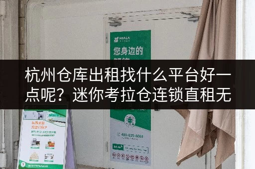 杭州仓库出租找什么平台好一点呢？迷你考拉仓连锁直租无中介费