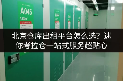 北京仓库出租平台怎么选?迷你考拉仓一站式服务超贴心 北京仓库出租平台怎么选?迷你考拉仓一站式服务超贴心