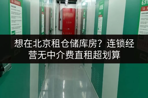 想在北京租仓储库房?连锁经营无中介费直租超划算 想在北京租仓储库房?连锁经营无中介费直租超划算