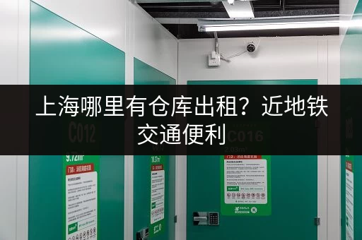 上海哪里有仓库出租?近地铁交通便利,24小时监控 上海哪里有仓库出租?近地铁交通便利,24小时监控