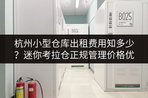杭州小型仓库出租费用知多少?迷你考拉仓正规管理价格优 杭州小型仓库出租费用知多少?迷你考拉仓正规管理价格优