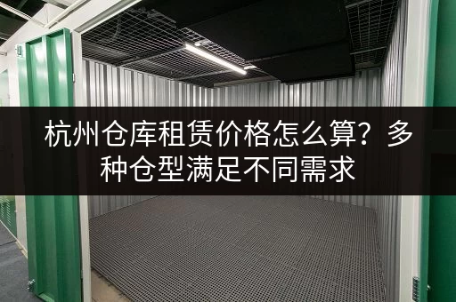 杭州仓库租赁价格怎么算？多种仓型满足不同需求