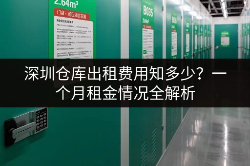 深圳仓库出租费用知多少？一个月租金情况全解析