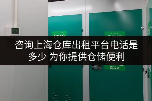 咨询上海仓库出租平台电话是多少 为你提供仓储便利