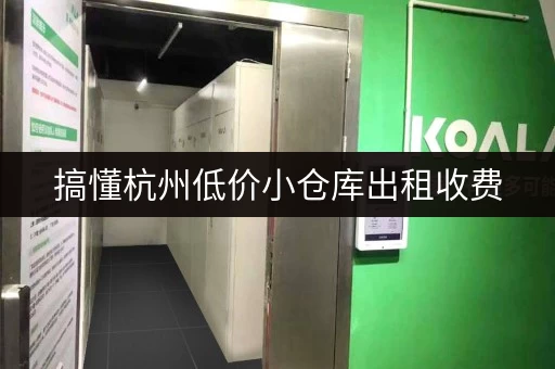 搞懂杭州低价小仓库出租收费，让你租房不花冤枉钱！