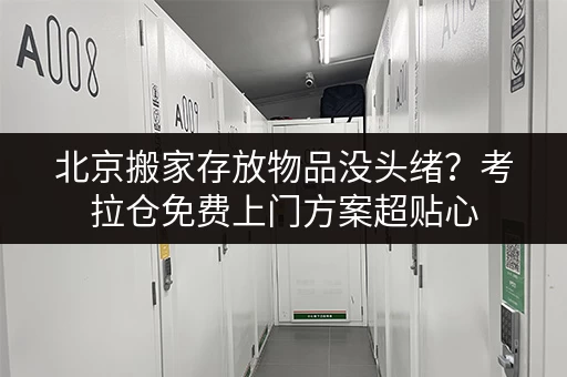 北京搬家存放物品没头绪?考拉仓免费上门方案超贴心 北京搬家存放物品没头绪?考拉仓免费上门方案超贴心