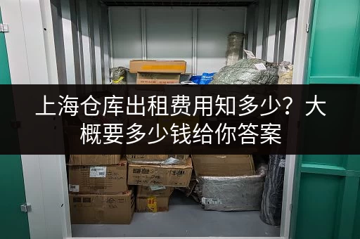 上海仓库出租费用知多少?大概要多少钱给你答案 上海仓库出租费用知多少?大概要多少钱给你答案