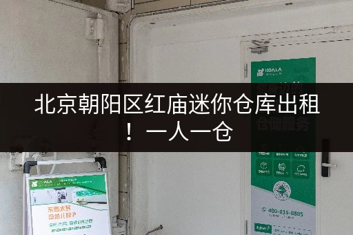 北京朝阳区红庙迷你仓库出租！一人一仓，24小时自助存取超方便