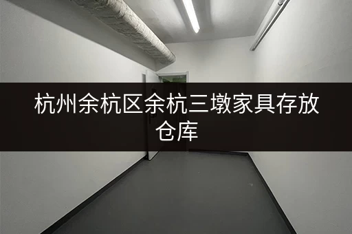 杭州余杭区余杭三墩家具存放仓库，大小仓型任你选