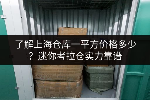 了解上海仓库一平方价格多少？迷你考拉仓实力靠谱