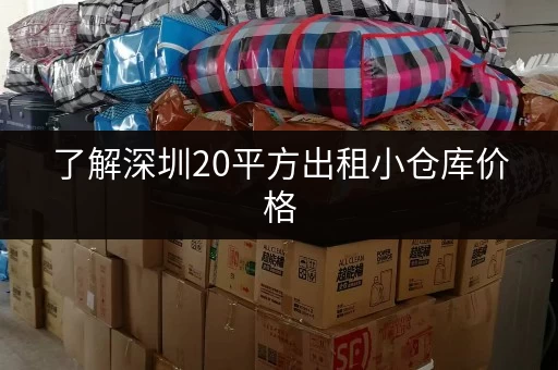 了解深圳20平方出租小仓库价格,别花冤枉钱 了解深圳20平方出租小仓库价格,别花冤枉钱