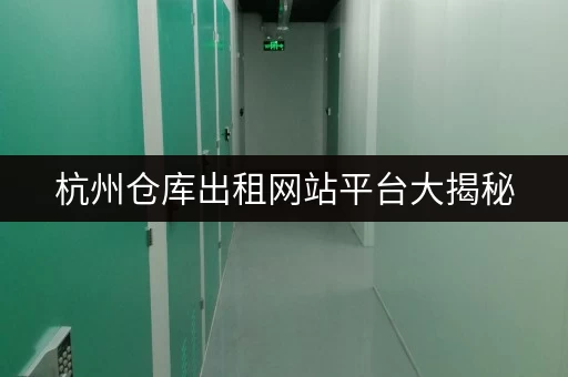 杭州仓库出租网站平台大揭秘,赶紧收藏起来 杭州仓库出租网站平台大揭秘,赶紧收藏起来