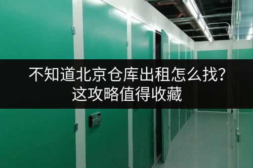 不知道北京仓库出租怎么找？这攻略值得收藏